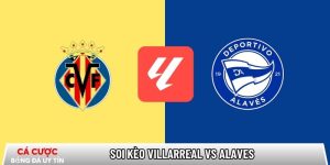 Soi kèo Villarreal vs Alaves, 22h15 ngày 10/01 – La Liga tại bootsocial.world